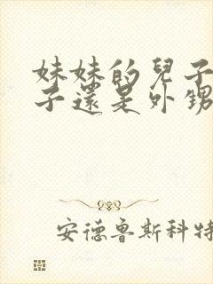 妹妹的儿子是侄子还是外甥