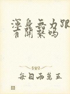 浑身无力跟心脏有关系吗