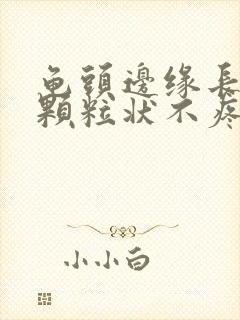 龟头边缘长出小颗粒状不疼不痒的