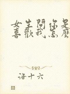 女生问你是不是喜欢我怎么回答最好