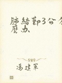 肺结节3公分怎么办封面