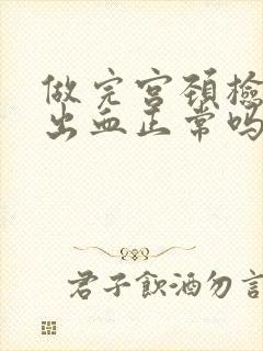 做完宫颈检查后出血正常吗封面