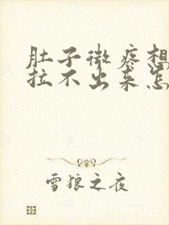 肚子微疼想拉屎拉不出来怎么回事