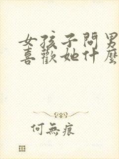 女孩子问男孩子喜欢她什么怎么回答