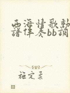 西海情歌动态简谱伴奏bb调