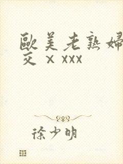 欧美老熟妇乱大交ⅹxxx
