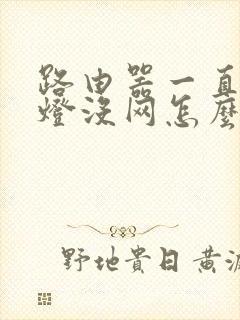 路由器一直亮红灯没网怎么办