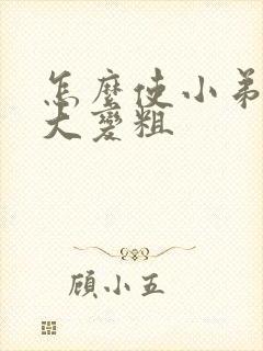 怎么使小弟弟变大变粗