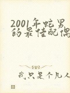 2001年蛇男的最佳配偶属相