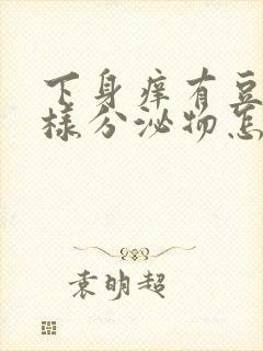 下身痒有豆腐渣样分泌物怎么回事