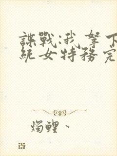 谍战:我拿下军统女特务完整小说