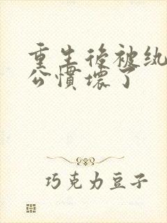 重生后被纨绔老公惯坏了