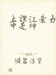 上课注意力不集中走神