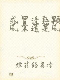 感冒清热颗粒是风寒还是风热