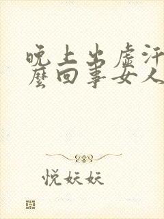 晚上出虚汗是怎么回事女人