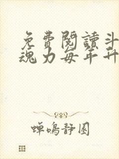 免费阅读斗罗之魂力每年升两级全文