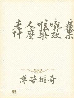 老人喉咙痰多吃什么药效果好