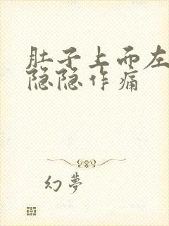 肚子上面左腹部隐隐作痛