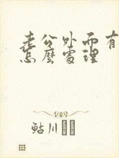 老公外面有出轨怎么处理