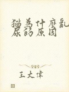 猫为什么乱拉乱尿的原因