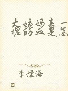 大姨妈来一块一块的血是怎么回事