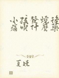 小孩发烧后喉咙痛吃什么药