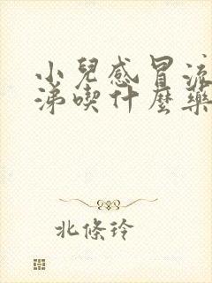 小儿感冒流黄鼻涕吃什么药