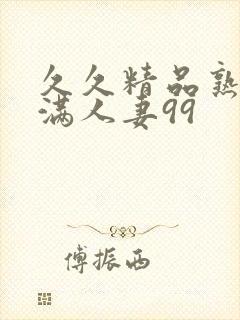 久久精品熟妇丰满人妻99