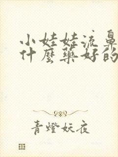 小娃娃流鼻涕吃什么药好的快一点