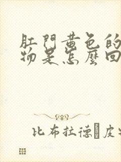 肛门黄色的分泌物是怎么回事封面