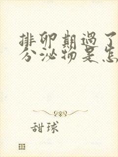 排卵期过了还有分泌物是怎么回事