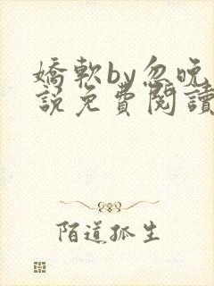 娇软by忽晚小说免费阅读