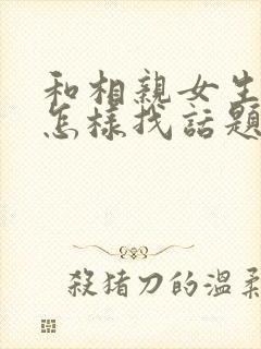 和相亲女生聊天怎样找话题