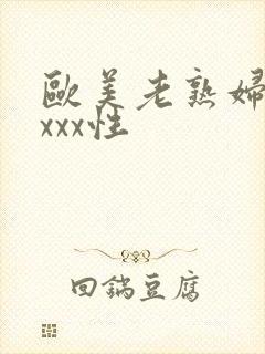 欧美老熟妇色xxxx性