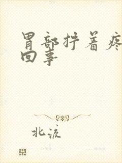 胃部拧着疼怎么回事