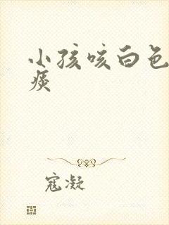 小孩咳白色泡沫痰