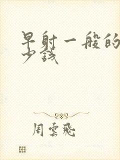 早射一般的花多少钱