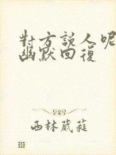 对方说人呢如何幽默回复