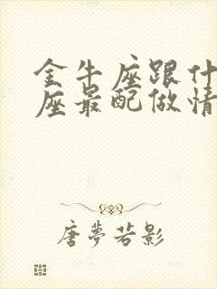 金牛座跟什么星座最配做情侣