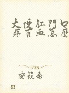 大便肛门口撕裂疼有血怎么办