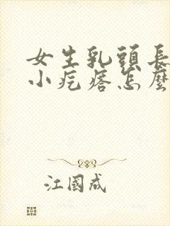 女生乳头长了个小疙瘩怎么回事