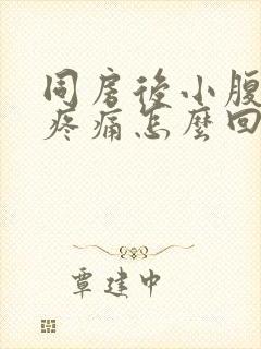 同房后小腹胀痛疼痛怎么回事