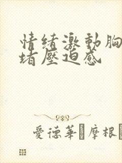 情绪激动胸口闷堵压迫感