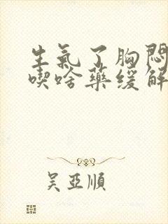 生气了胸闷气短吃啥药缓解