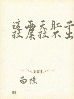 这两天肚子疼想拉屎拉不出来怎么回事