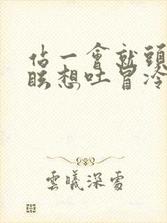 站一会就头晕目眩想吐冒冷汗