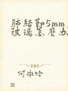 肺结节5mm磨玻璃怎么办