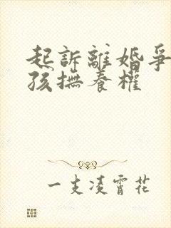 起诉离婚争取小孩抚养权