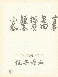 小腹总是有坠胀感怎么回事