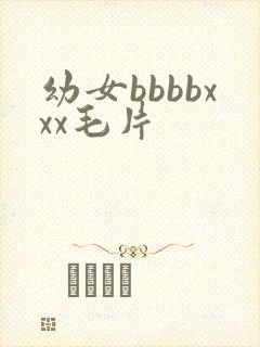 幼女bbbbxxx毛片